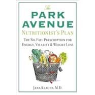 The Park Avenue Nutritionist's Plan The No-Fail Prescription for Energy, Vitality & Weight Loss by Klauer, Jana, M.D., 9780312563431