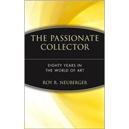 The Passionate Collector Eighty Years in the World of Art by Neuberger, Roy R., 9780471273431