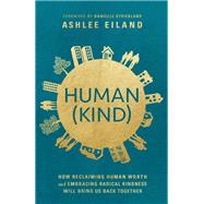 Human(Kind) How Reclaiming Human Worth and Embracing Radical Kindness Will Bring Us Back Together by Eiland, Ashlee; Strickland, Danielle, 9780525653431