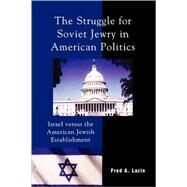 The Struggle for Soviet Jewry in American Politics Israel versus the American Jewish Establishment by Lazin, Fred A., 9780739113431