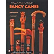 Tom Wolfe Carves Fancy Canes by Wolfe, Tom, 9780764313431