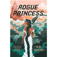 Rogue Princess by Myers, B. R., 9781250303431