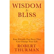 Wisdom Is Bliss Four Friendly Fun Facts That Can Change Your Life by Thurman, Robert, 9781401943431