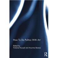 How To Do Politics With Art by Roussel,Violaine, 9781472473431