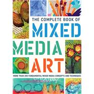 The Complete Book of Mixed Media Art More than 200 fundamental mixed media concepts and techniques by Unknown, 9781633223431