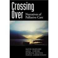 Crossing Over Narratives of Palliative Care by Barnard, David; Towers, Anna M.; Boston, Patricia; Lambrinidou, Yanna, 9780195123432