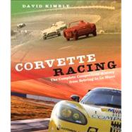Corvette Racing The Complete Competition History from Sebring to Le Mans by Kimble, David, 9780760343432