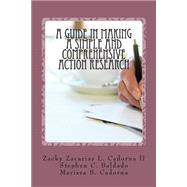 A Guide in Making a Simple and Comprehensive Action Research by Cadorna, Zacky Zacarias L., II.; Baldado, Stephen C.; Cadorna, Marissa B., 9781512053432