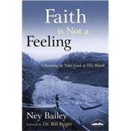 Faith Is Not a Feeling Choosing to Take God at His Word by Bailey, Ney, 9781578563432