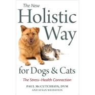 The New Holistic Way for Dogs and Cats The Stress-Health Connection by McCutcheon, Paul; Weinstein, Susan, 9781587613432