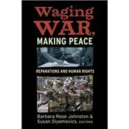 Waging War, Making Peace: Reparations and Human Rights by Johnston,Barbara Rose, 9781598743432