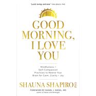 Good Morning, I Love You by Shapiro, Shauna, Ph.D.; Siegel, Daniel J., M.D., 9781683643432