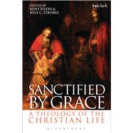 Sanctified by Grace A Theology of the Christian Life by Eilers, Kent; Strobel, Kyle C., 9780567383433