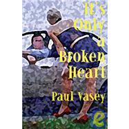 It's Only a Broken Heart : A...,Vasey, Paul,9780887533433
