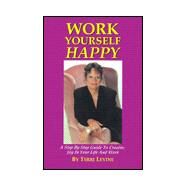 Work Yourself Happy : A Step by Step Guide to Creating Joy in Your Life and Work by Levine, Terri, 9780965053433
