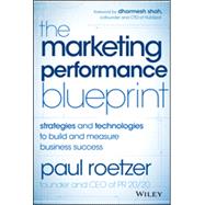 The Marketing Performance Blueprint Strategies and Technologies to Build and Measure Business Success by Roetzer, Paul, 9781118883433