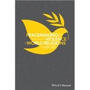 Peacemaking and the Challenge of Violence in World Religions by Omar, Irfan A.; Duffey, Michael K., 9781118953433