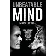 Unbeatable Mind: Forge Resiliency and Mental Toughness to Succeed at an Elite Level by Divine, Mark, 9781495393433