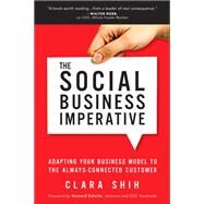 The Social Business Imperative Adapting Your Business Model to the Always-Connected Customer by Shih, Clara, 9780134263434