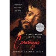 Caravaggio A Life Sacred and Profane by Graham-Dixon, Andrew, 9780393343434