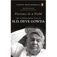 Furrows in a Field The Untold Story of H.D. Deve Gowda by Srinivasaraju, Sugata, 9780670093434
