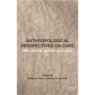 Anthropological Perspectives on Care Work, Kinship, and the Life-Course by Alber, Erdmute; Drotbohm, Heike, 9781137513434