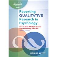 Reporting Qualitative Research in Psychology How to Meet APA Style Journal Article Reporting Standards, Revised Edition, 2020 by Levitt, Heidi M, 9781433833434