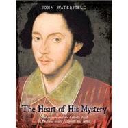 The Heart of His Mystery: Shakespeare and the Catholic Faith in England Under Elizabeth and James by Waterfield, John, 9781440143434