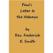 Paul's Letter to the Hebrews by Smith, Rev. Frederick E., 9781507873434