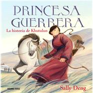 Princesa guerrera. La historia de Khutulun by Deng, Sally, 9786075573434