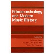 Ethnomusicology and Modern Music History by Blum, Stephen; Bohlam, Philip V.; Neuman, Daniel M., 9780252063435
