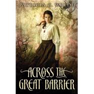 Across the Great Barrier by Wrede, Patricia C., 9780545033435