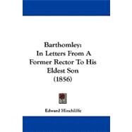 Barthomley : In Letters from A Former Rector to His Eldest Son (1856) by Hinchliffe, Edward, 9781104073435