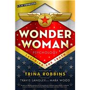 Wonder Woman Psychology Lassoing the Truth by Langley, Travis; Wood, Mara; Robbins, Trina, 9781454923435