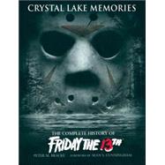 Crystal Lake Memories: The Complete History of Friday The 13th by Bracke, Peter M., 9781845763435