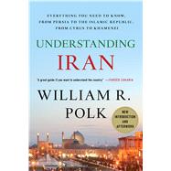 Understanding Iran Everything You Need to Know, From Persia to the Islamic Republic, From Cyrus to Khamenei by Polk, William R., 9780230103436