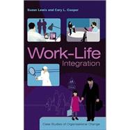 Work-Life Integration Case Studies of Organisational Change by Lewis, Suzan; Cooper, Cary, 9780470853436