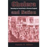 Cholera and Nation : Doctoring the Social Body in Victorian England by Gilbert, Pamela K., 9780791473436