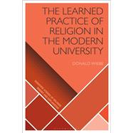 The Learned Practice of Religion in the Modern University by Wiebe, Donald; Slone, D. Jason; Wiebe, Donald; Martin, Luther H.; Kundt, Radek, 9781350103436