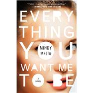 Everything You Want Me to Be A Novel by Mejia, Mindy, 9781501123436