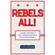 Rebels All! : A Short History of the Conservative Mind in Postwar America by Mattson, Kevin, 9780813543437
