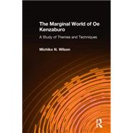 The Marginal World of Oe Kenzaburo: A Study of Themes and Techniques: A Study of Themes and Techniques by Wilson,Michiko N., 9780873323437