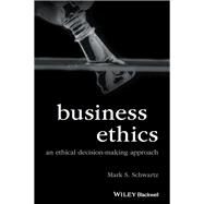 Business Ethics An Ethical Decision-Making Approach by Schwartz, Mark S., 9781118393437
