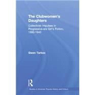 The Clubwomen's Daughters: Collectivist Impulses in Progressive-era Girl's Fiction, 1890-1940 by Tarbox,Gwen, 9781138883437
