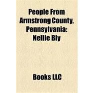 People from Armstrong County, Pennsylvani : Nellie Bly, Jason Altmire, Donald R. Lobaugh, Timothy Pesci, Peter Oresick, Mitch Frerotte by , 9781156223437