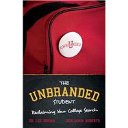 The Unbranded Student Reclaiming Your  College Search by Roberts, Benjamin; Brown, Lee; Duke, Paige, 9781543933437