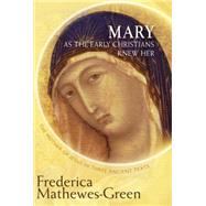 Mary as the Early Christians Knew Her: The Mother of Jesus in Three Ancient Texts by Mathewes-Green, Frederica, 9781612613437