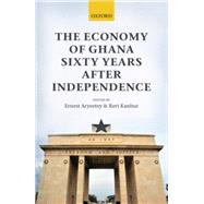 The Economy of Ghana Sixty Years after Independence by Aryeetey, Ernest; Kanbur, Ravi, 9780198753438