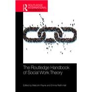 The Routledge Handbook of Social Work Theory by Payne; Malcolm, 9780415793438
