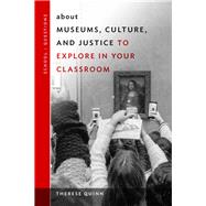 About Museums, Culture, and Justice to Explore in Your Classroom by Quinn, Therese; Kumashiro, Kevin K., 9780807763438